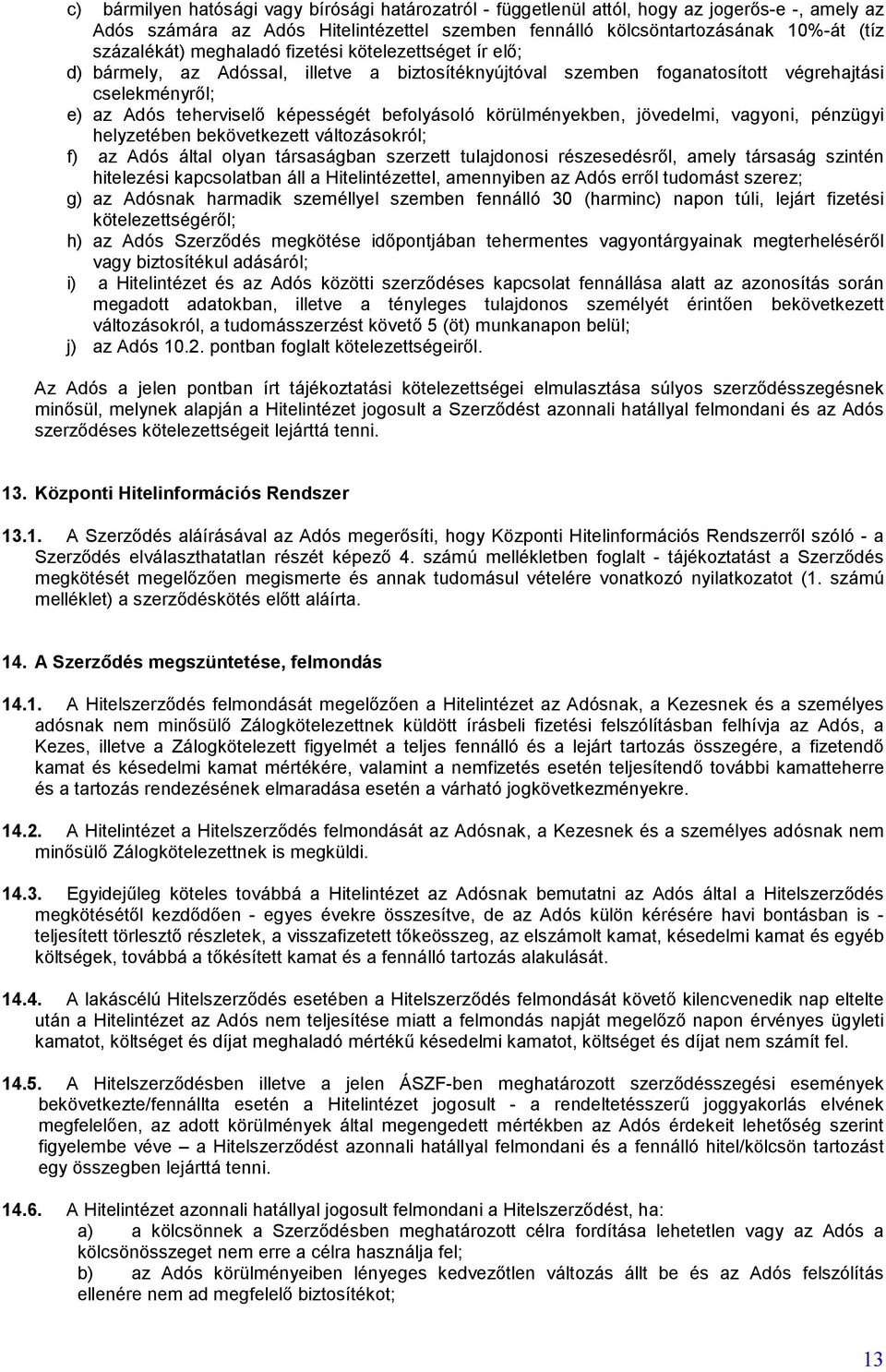 körülményekben, jövedelmi, vagyoni, pénzügyi helyzetében bekövetkezett változásokról; f) az Adós által olyan társaságban szerzett tulajdonosi részesedésről, amely társaság szintén hitelezési