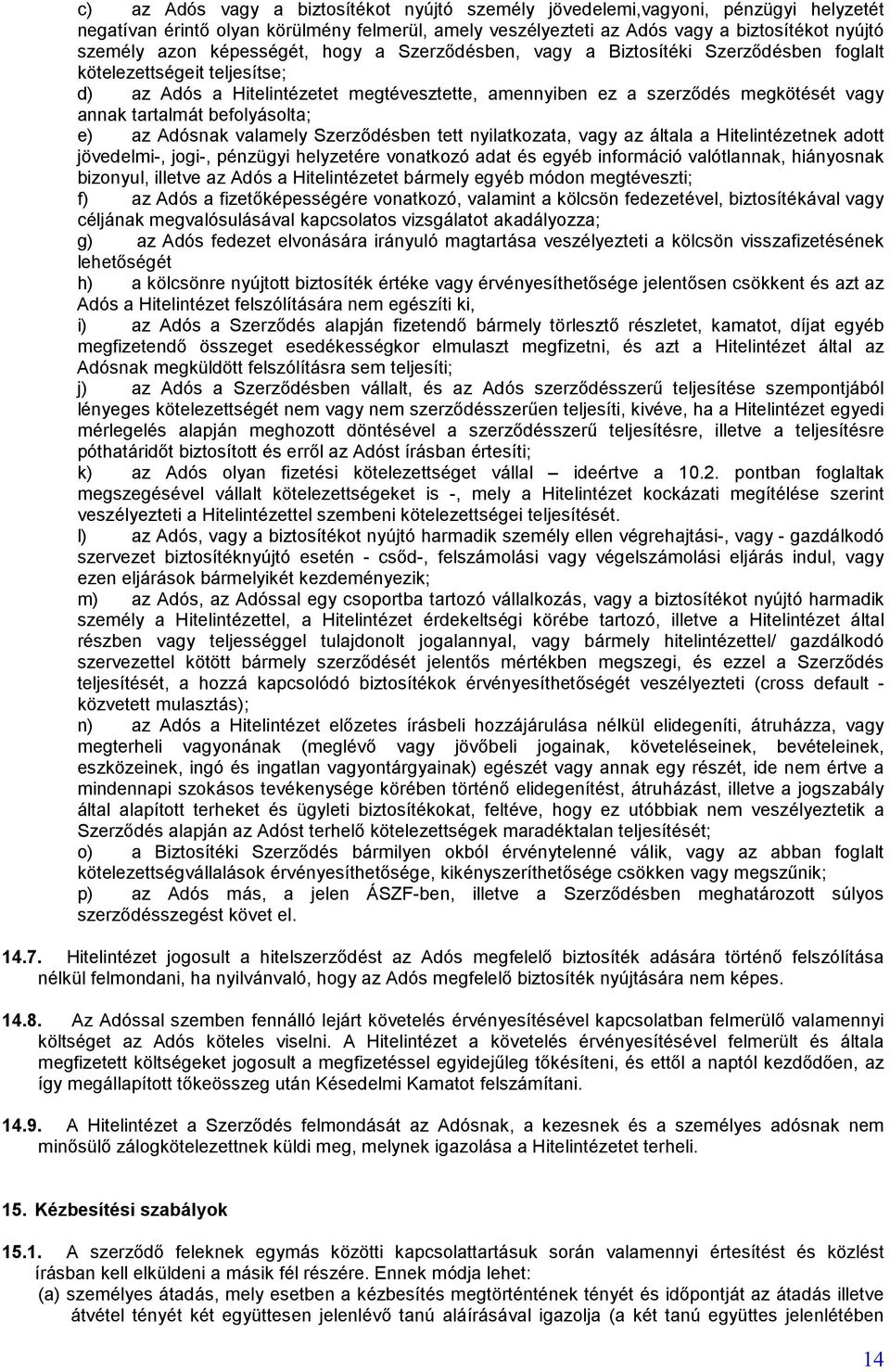 tartalmát befolyásolta; e) az Adósnak valamely Szerződésben tett nyilatkozata, vagy az általa a Hitelintézetnek adott jövedelmi-, jogi-, pénzügyi helyzetére vonatkozó adat és egyéb információ