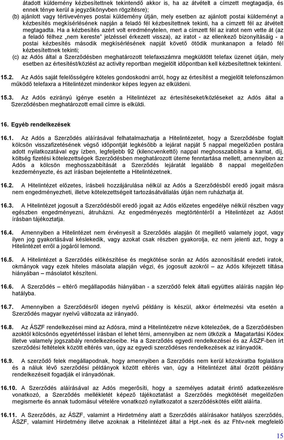 Ha a kézbesítés azért volt eredménytelen, mert a címzett fél az iratot nem vette át (az a feladó félhez nem kereste jelzéssel érkezett vissza), az iratot - az ellenkező bizonyításáig - a postai