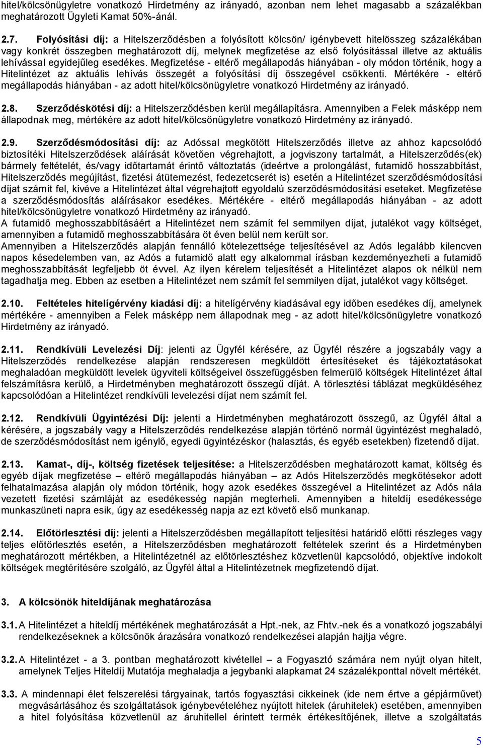 aktuális lehívással egyidejűleg esedékes. Megfizetése - eltérő megállapodás hiányában - oly módon történik, hogy a Hitelintézet az aktuális lehívás összegét a folyósítási díj összegével csökkenti.