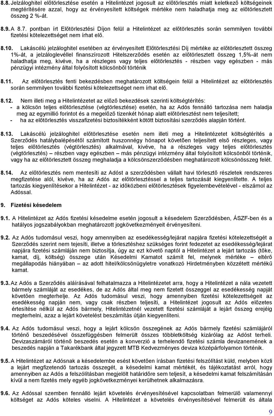 Lakáscélú jelzáloghitel esetében az érvényesített Előtörlesztési Díj mértéke az előtörlesztett összeg 1%-át, a jelzáloglevéllel finanszírozott Hitelszerződés esetén az előtörlesztett összeg 1,5%-át