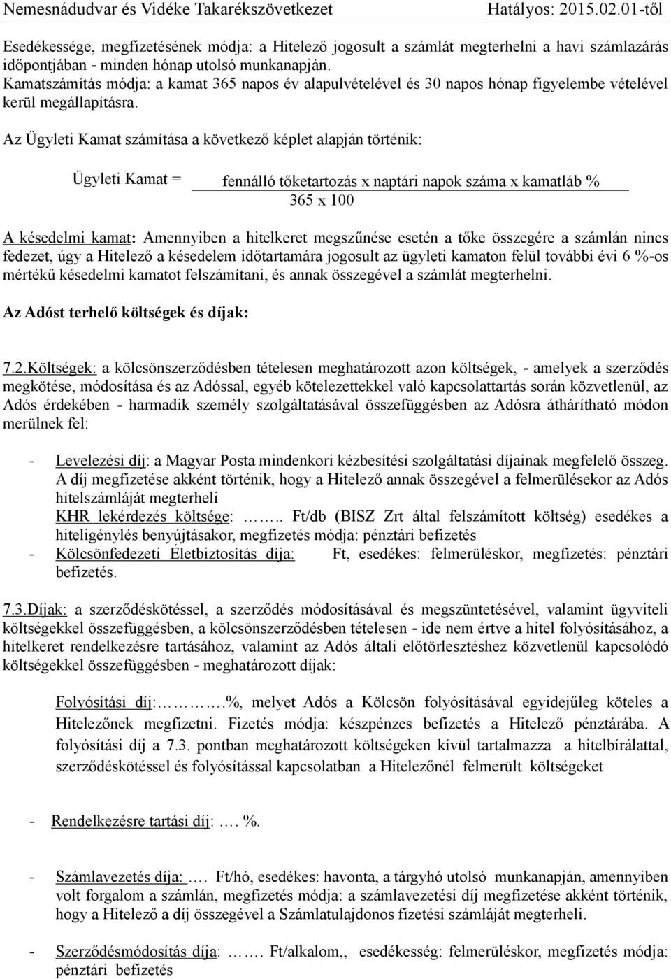 Az Ügyleti Kamat számítása a következő képlet alapján történik: Ügyleti Kamat = fennálló tőketartozás x naptári napok száma x kamatláb % 365 x 100 A késedelmi kamat: Amennyiben a hitelkeret