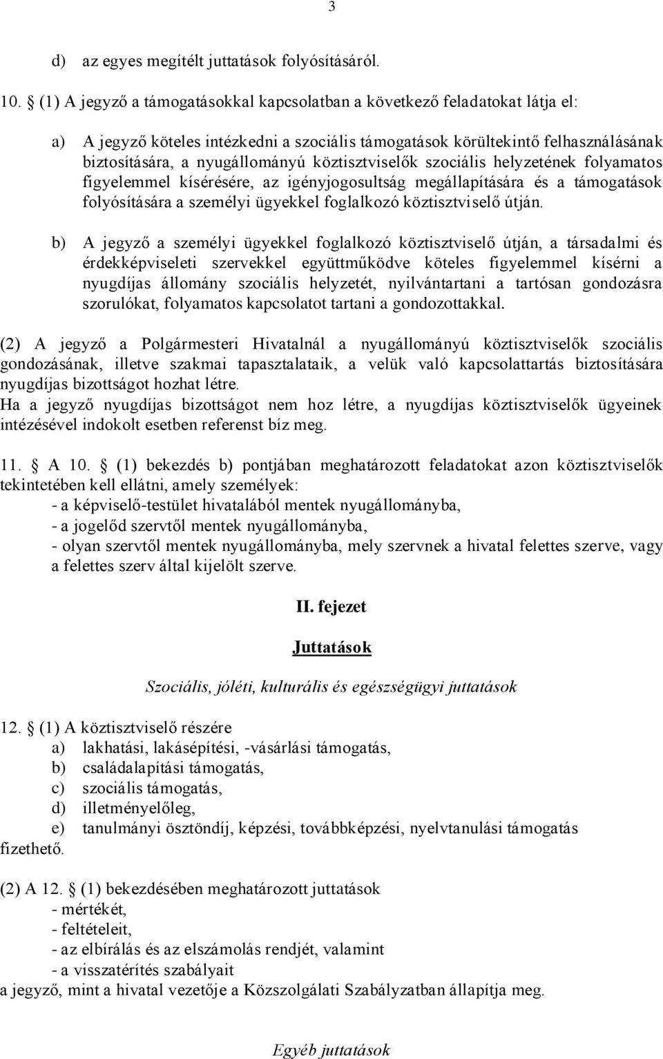 köztisztviselők szociális helyzetének folyamatos figyelemmel kísérésére, az igényjogosultság megállapítására és a támogatások folyósítására a személyi ügyekkel foglalkozó köztisztviselő útján.