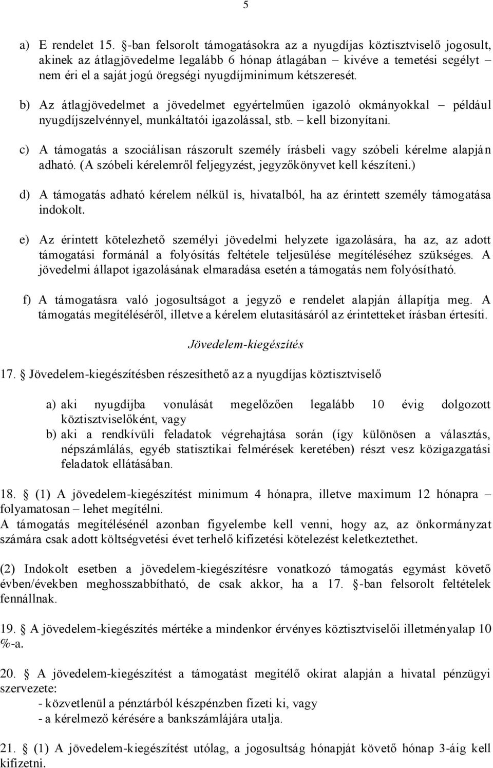 kétszeresét. b) Az átlagjövedelmet a jövedelmet egyértelműen igazoló okmányokkal például nyugdíjszelvénnyel, munkáltatói igazolással, stb. kell bizonyítani.