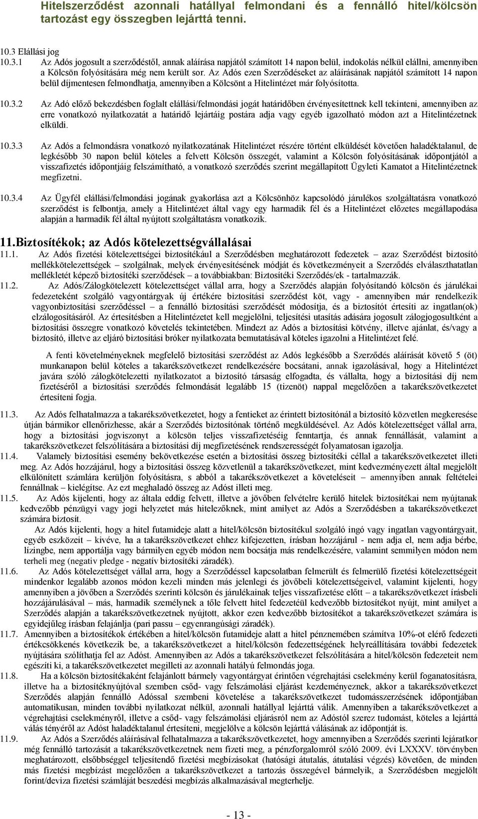Az Adós ezen Szerződéseket az aláírásának napjától számított 14 napon belül díjmentesen felmondhatja, amennyiben a Kölcsönt a Hitelintézet már folyósította. 10.3.