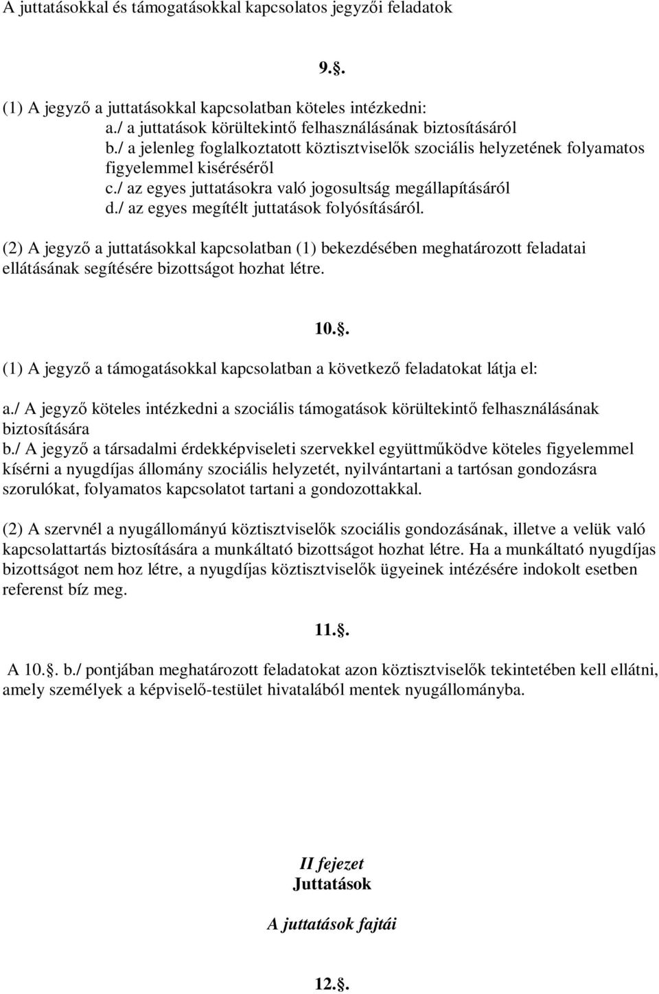 / az egyes megítélt juttatások folyósításáról. (2) A jegyző a juttatásokkal kapcsolatban (1) bekezdésében meghatározott feladatai ellátásának segítésére bizottságot hozhat létre. 10.