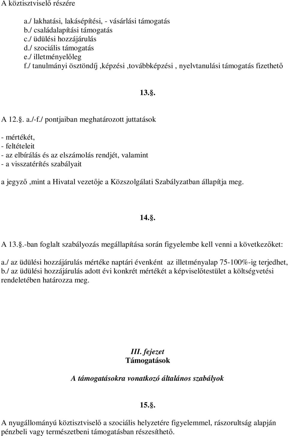 / pontjaiban meghatározott juttatások - mértékét, - feltételeit - az elbírálás és az elszámolás rendjét, valamint - a visszatérítés szabályait a jegyző,mint a Hivatal vezetője a Közszolgálati