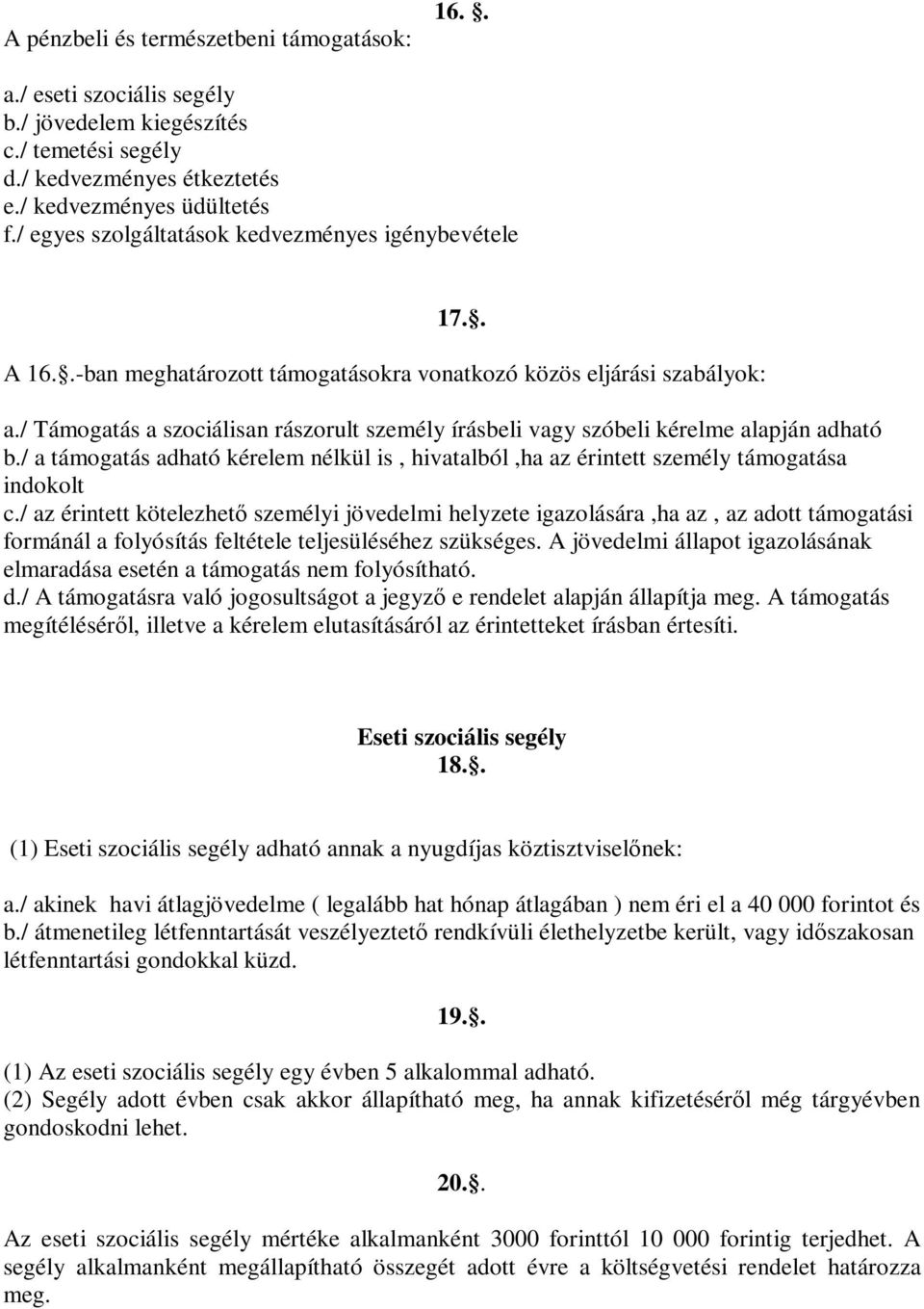 / Támogatás a szociálisan rászorult személy írásbeli vagy szóbeli kérelme alapján adható b./ a támogatás adható kérelem nélkül is, hivatalból,ha az érintett személy támogatása indokolt c.