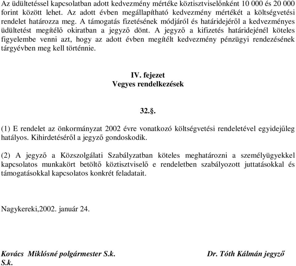 A jegyző a kifizetés határidejénél köteles figyelembe venni azt, hogy az adott évben megítélt kedvezmény pénzügyi rendezésének tárgyévben meg kell történnie. IV. fejezet Vegyes rendelkezések 32.