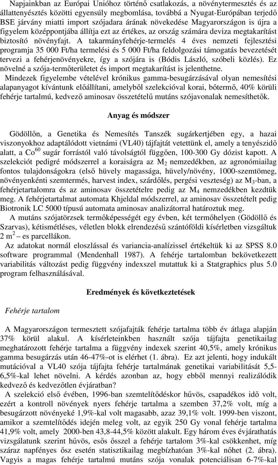 A takarmányfehérje-termelés 4 éves nemzeti fejlesztési programja 35 000 Ft/ha termelési és 5 000 Ft/ha feldolgozási támogatás bevezetését tervezi a fehérjenövényekre, így a szójára is (Bódis László,