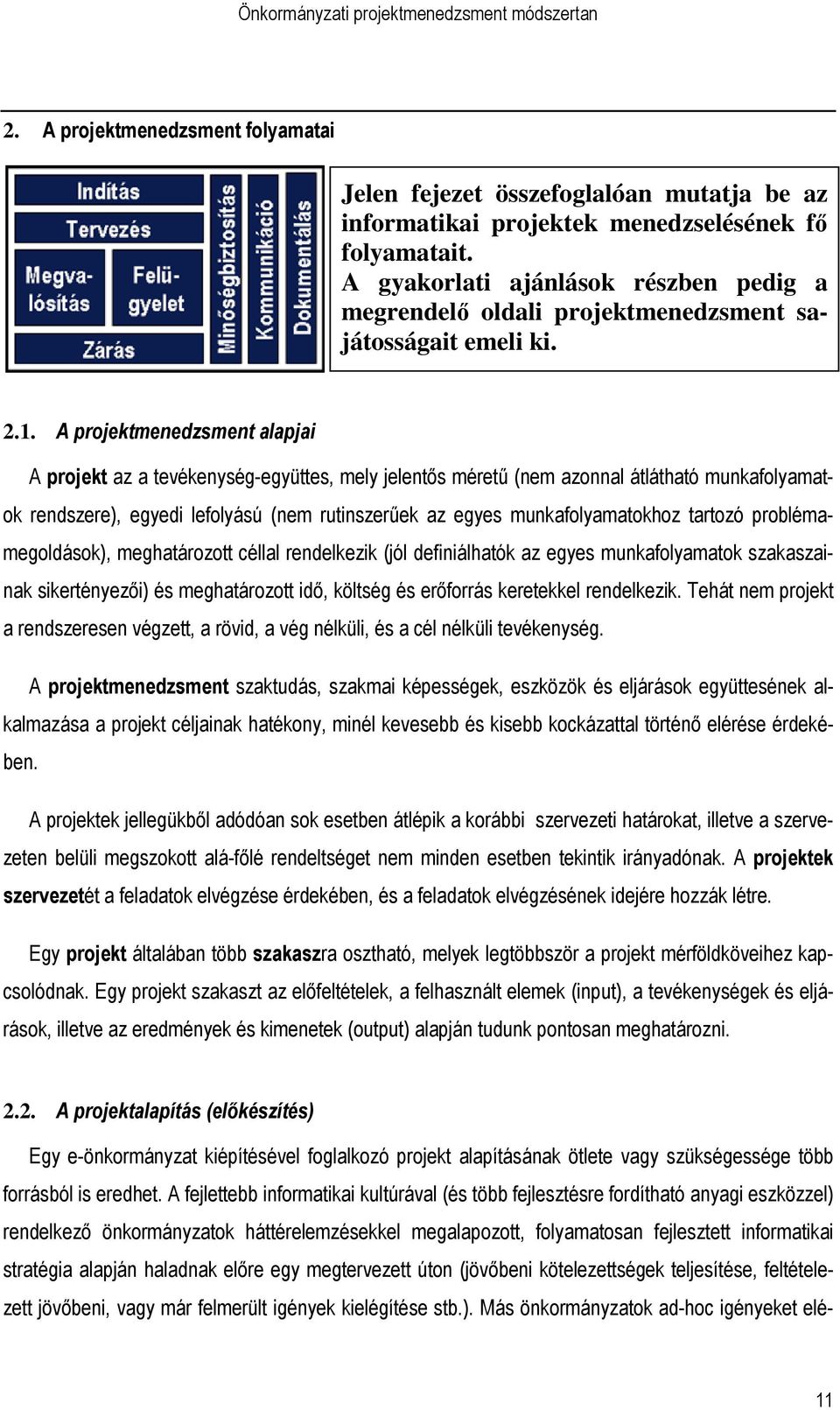 A projektmenedzsment alapjai A projekt az a tevékenység-együttes, mely jelentıs mérető (nem azonnal átlátható munkafolyamatok rendszere), egyedi lefolyású (nem rutinszerőek az egyes