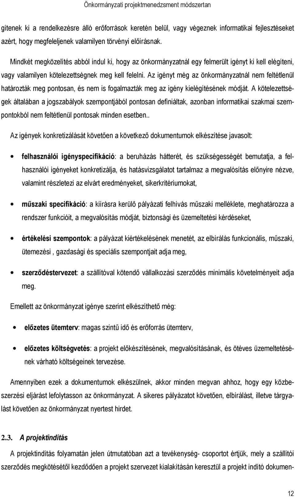 Az igényt még az önkormányzatnál nem feltétlenül határozták meg pontosan, és nem is fogalmazták meg az igény kielégítésének módját.