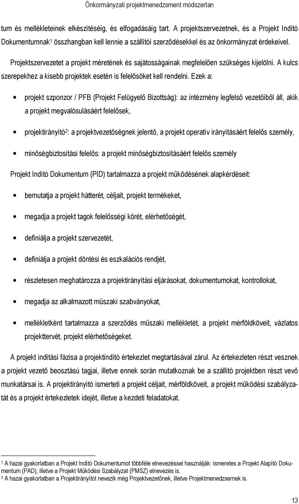 Ezek a: projekt szponzor / PFB (Projekt Felügyelı Bizottság): az intézmény legfelsı vezetıibıl áll, akik a projekt megvalósulásáért felelısek, projektirányító 2 : a projektvezetıségnek jelentı, a