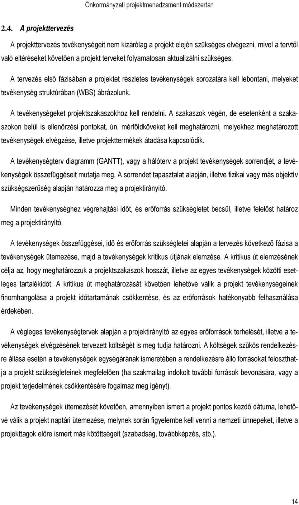 A tevékenységeket projektszakaszokhoz kell rendelni. A szakaszok végén, de esetenként a szakaszokon belül is ellenırzési pontokat, ún.