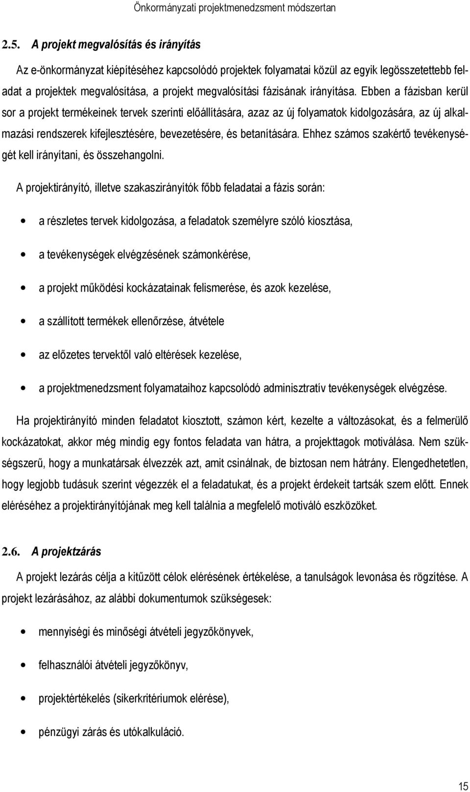 Ebben a fázisban kerül sor a projekt termékeinek tervek szerinti elıállítására, azaz az új folyamatok kidolgozására, az új alkalmazási rendszerek kifejlesztésére, bevezetésére, és betanítására.