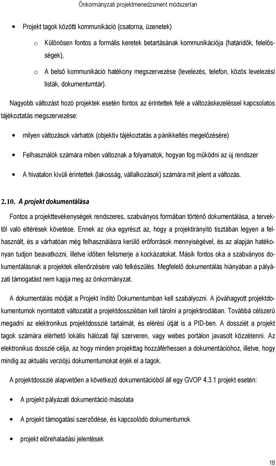 Nagyobb változást hozó projektek esetén fontos az érintettek felé a változáskezeléssel kapcsolatos tájékoztatás megszervezése: milyen változások várhatók (objektív tájékoztatás a pánikkeltés