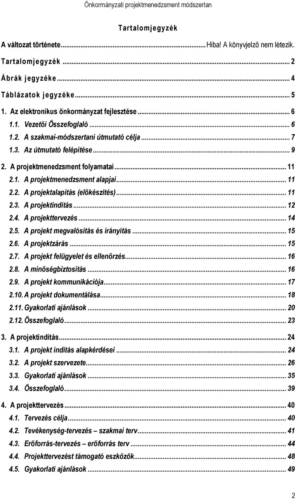 .. 11 2.3. A projektindítás... 12 2.4. A projekttervezés... 14 2.5. A projekt megvalósítás és irányítás... 15 2.6. A projektzárás... 15 2.7. A projekt felügyelet és ellenırzés... 16 2.8.
