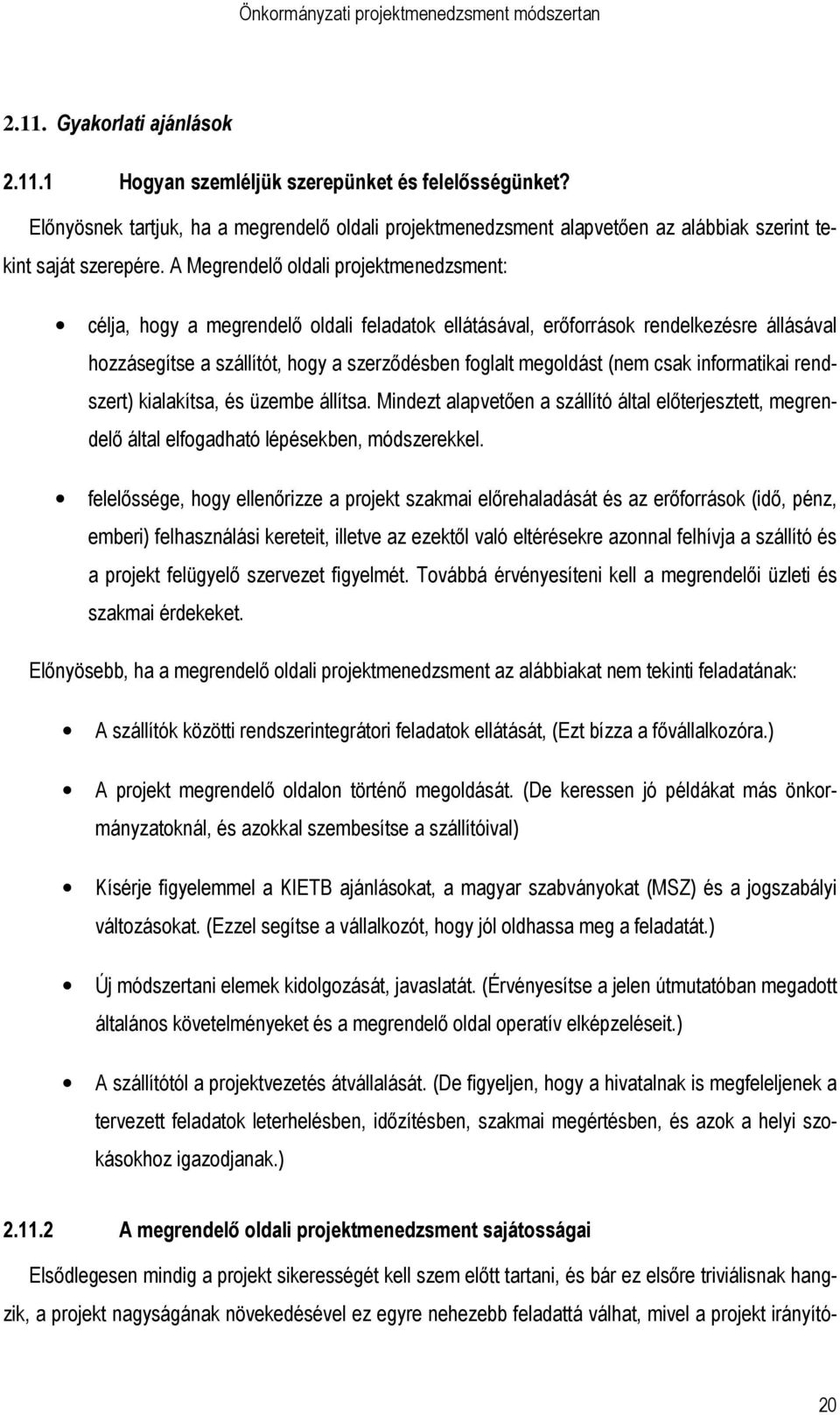 csak informatikai rendszert) kialakítsa, és üzembe állítsa. Mindezt alapvetıen a szállító által elıterjesztett, megrendelı által elfogadható lépésekben, módszerekkel.