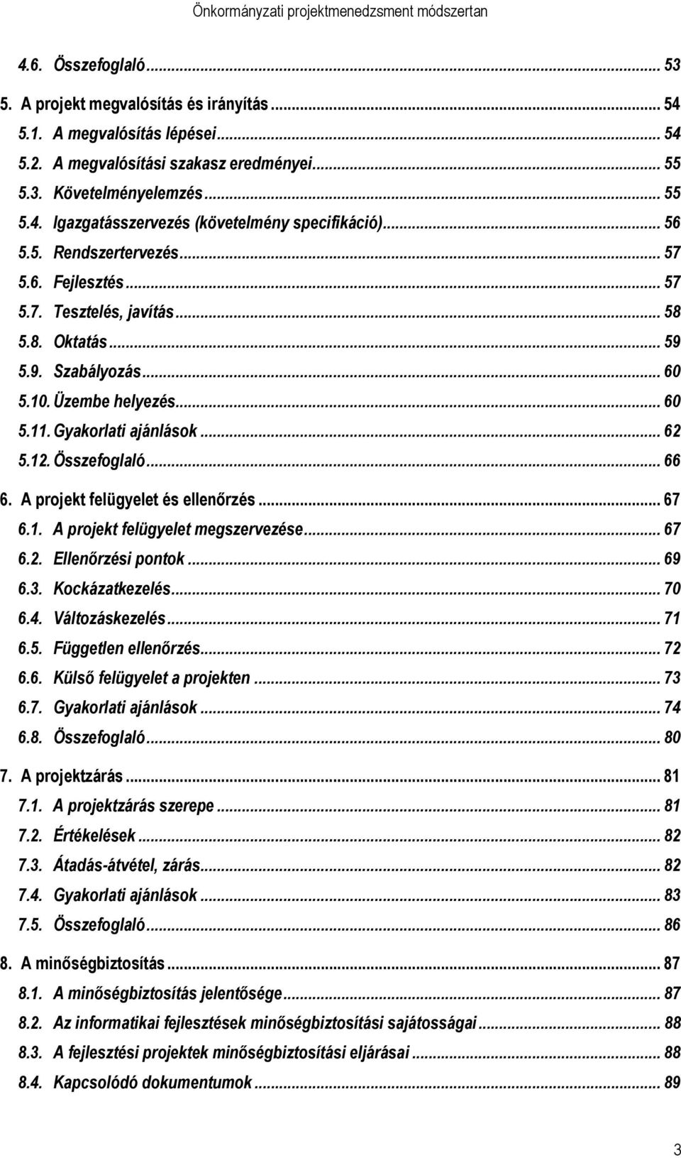 Összefoglaló... 66 6. A projekt felügyelet és ellenırzés... 67 6.1. A projekt felügyelet megszervezése... 67 6.2. Ellenırzési pontok... 69 6.3. Kockázatkezelés... 70 6.4. Változáskezelés... 71 6.5.