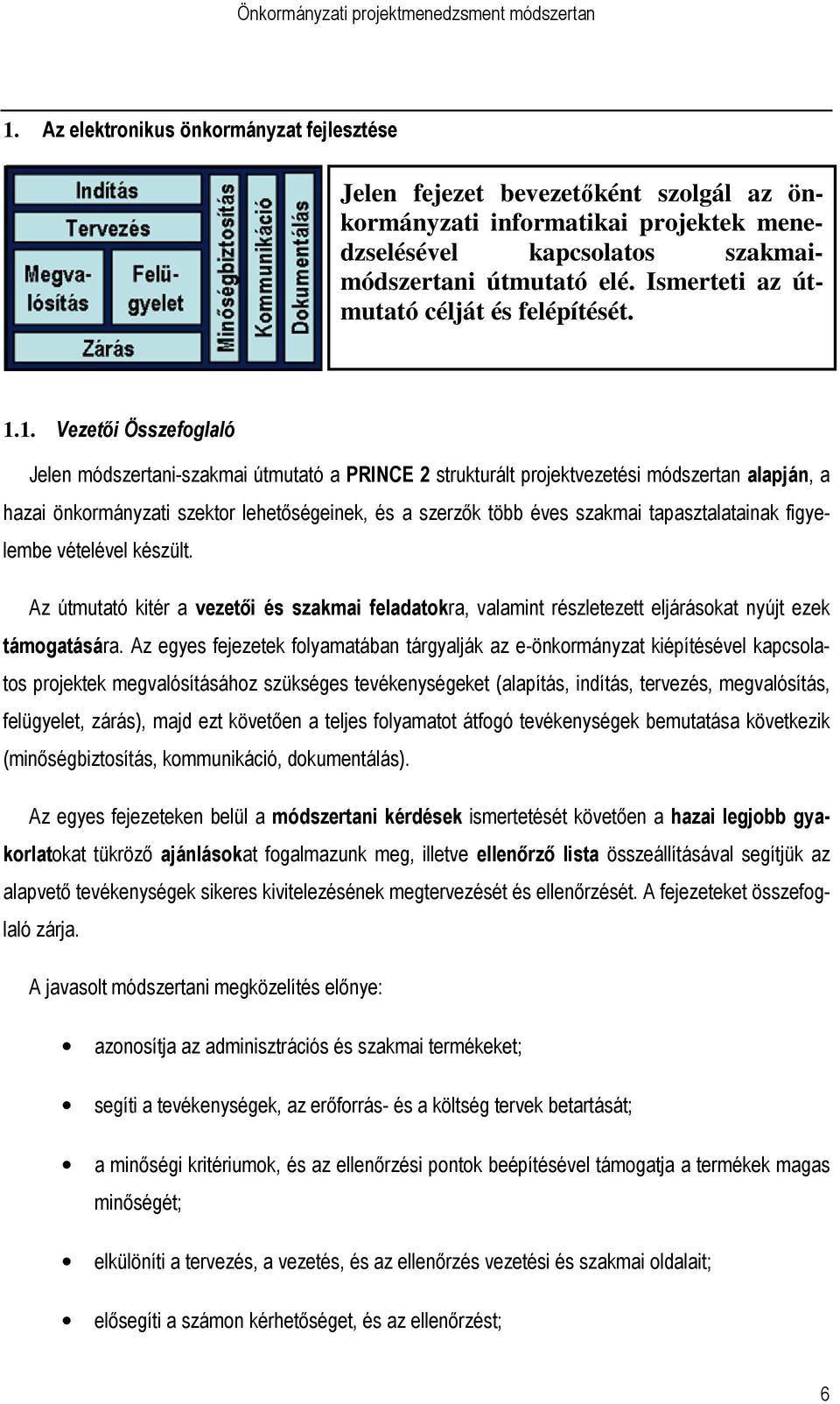 1. Vezetıi Összefoglaló Jelen módszertani-szakmai útmutató a PRINCE 2 strukturált projektvezetési módszertan alapján, a hazai önkormányzati szektor lehetıségeinek, és a szerzık több éves szakmai