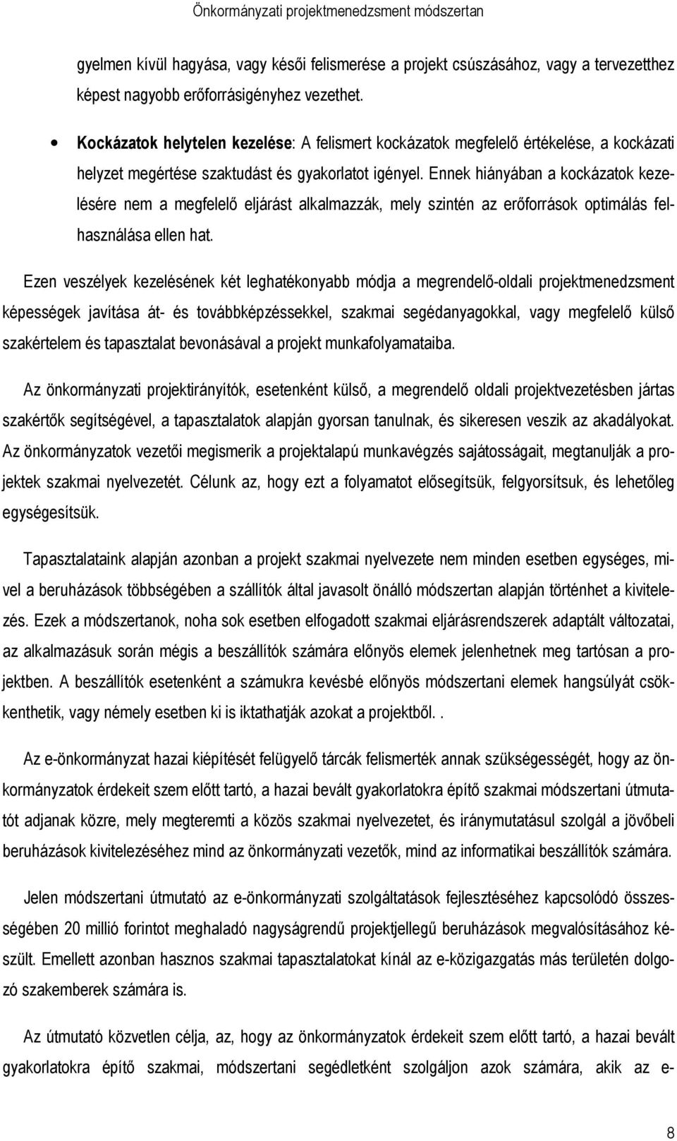 Ennek hiányában a kockázatok kezelésére nem a megfelelı eljárást alkalmazzák, mely szintén az erıforrások optimálás felhasználása ellen hat.