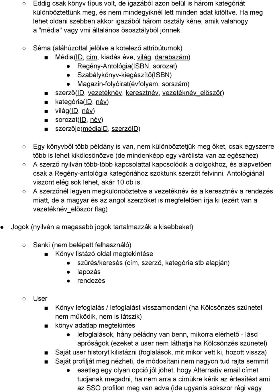 Séma (aláhúzottal jelölve a kötelező attribútumok) Média(ID, cím, kiadás éve, világ, darabszám) Regény-Antológia(ISBN, sorozat) Szabálykönyv-kiegészítő(ISBN) Magazin-folyóirat(évfolyam, sorszám)