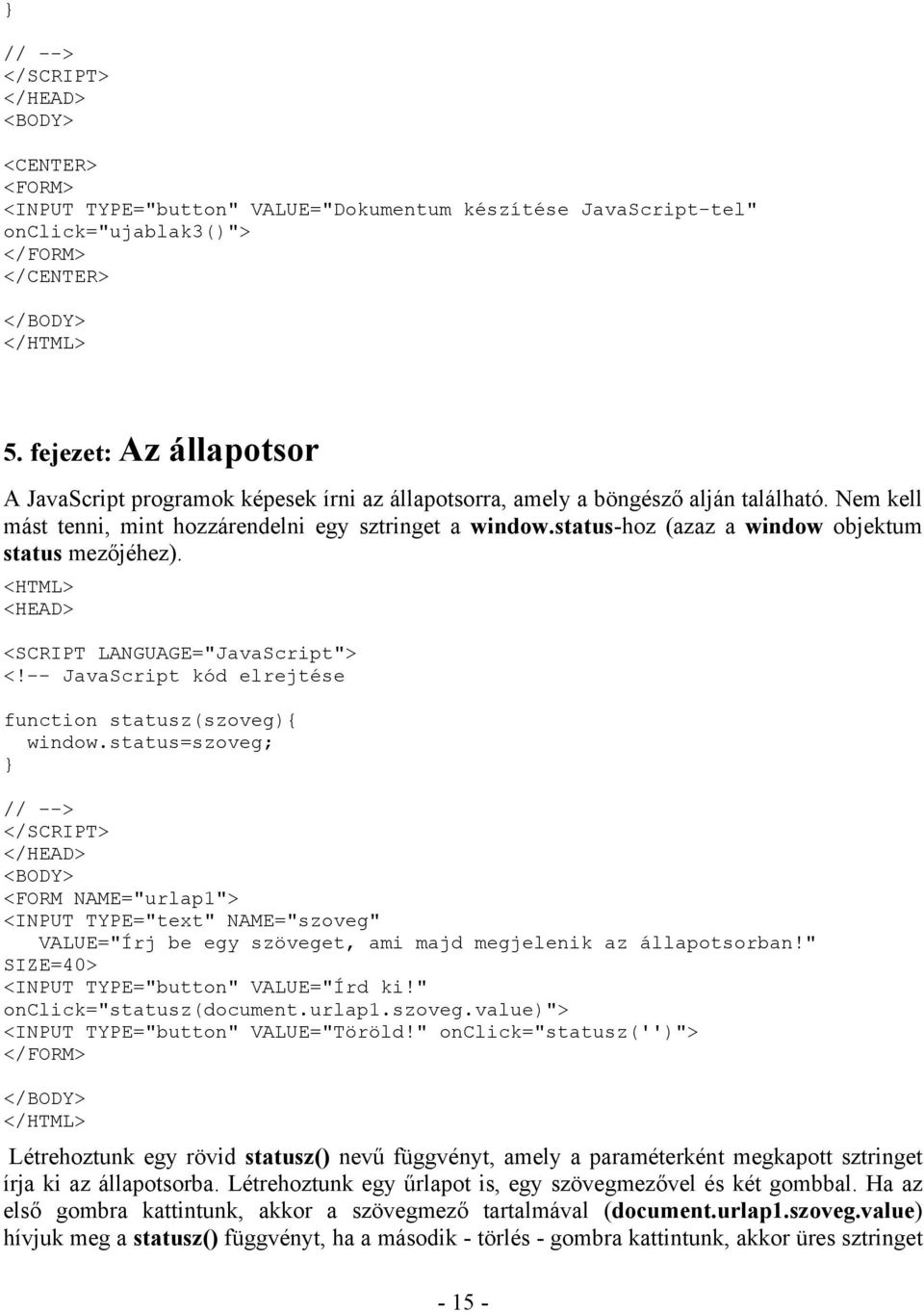 status-hoz (azaz a window objektum status mezőjéhez). <HEAD> <SCRIPT LANGUAGE="JavaScript"> <!-- JavaScript kód elrejtése function statusz(szoveg){ window.