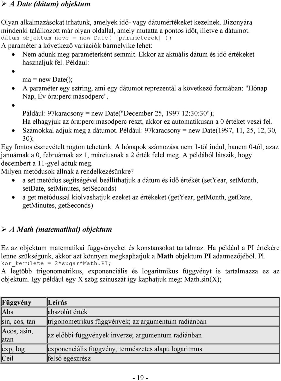 Például: ma = new Date(); A paraméter egy sztring, ami egy dátumot reprezentál a következő formában: "Hónap Nap, Év óra:perc:másodperc".