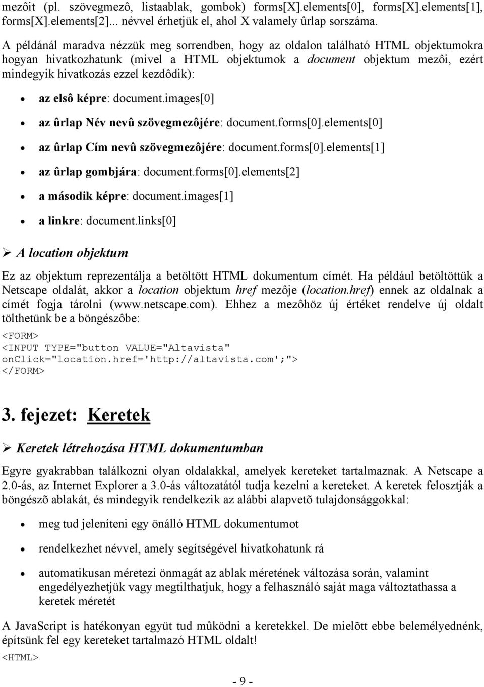 kezdôdik): az elsô képre: document.images[0] az ûrlap Név nevû szövegmezôjére: document.forms[0].elements[0] az ûrlap Cím nevû szövegmezôjére: document.forms[0].elements[1] az ûrlap gombjára: document.