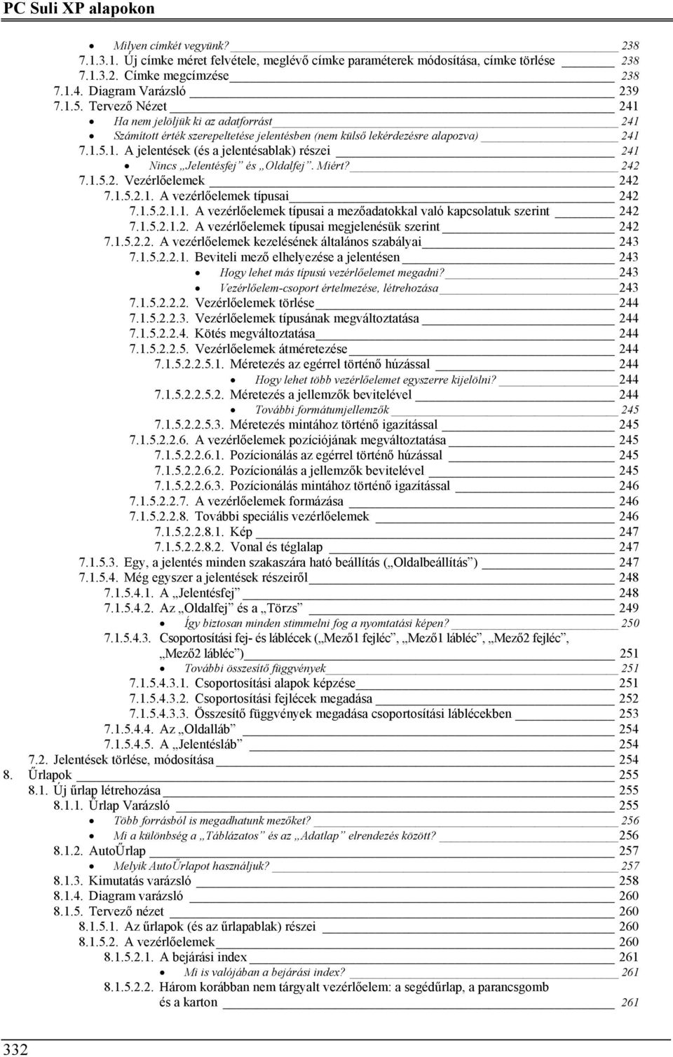 Miért? 242 7.1.5.2. Vezérlőelemek 242 7.1.5.2.1. A vezérlőelemek típusai 242 7.1.5.2.1.1. A vezérlőelemek típusai a mezőadatokkal való kapcsolatuk szerint 242 7.1.5.2.1.2. A vezérlőelemek típusai megjelenésük szerint 242 7.