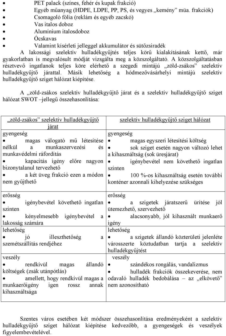 teljes körű kialakításának kettő, már gyakorlatban is megvalósult módját vizsgálta meg a közszolgáltató.