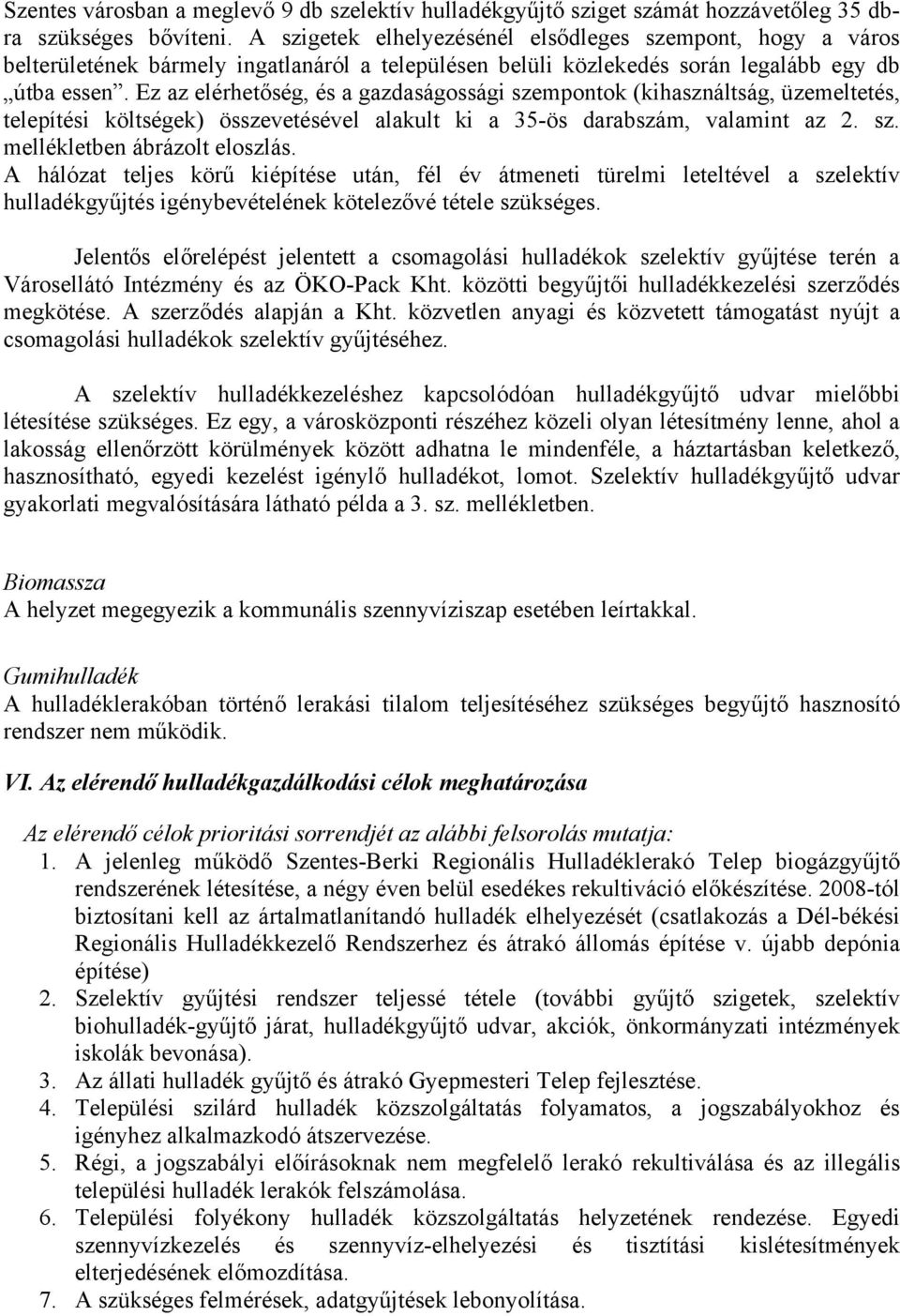 Ez az elérhetőség, és a gazdaságossági szempontok (kihasználtság, üzemeltetés, telepítési költségek) összevetésével alakult ki a 35-ös darabszám, valamint az 2. sz. mellékletben ábrázolt eloszlás.