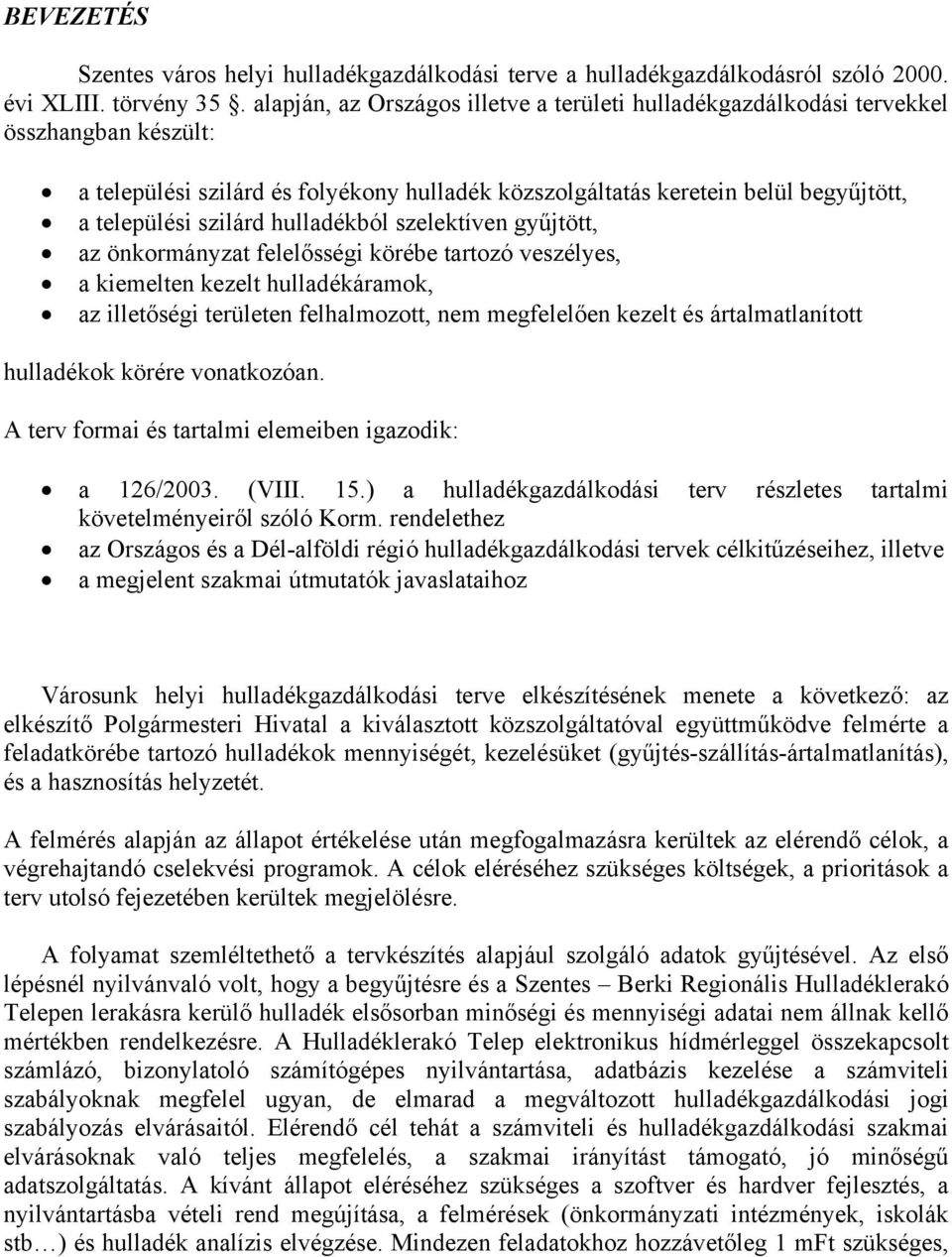 hulladékból szelektíven gyűjtött, az önkormányzat felelősségi körébe tartozó veszélyes, a kiemelten kezelt hulladékáramok, az illetőségi területen felhalmozott, nem megfelelően kezelt és