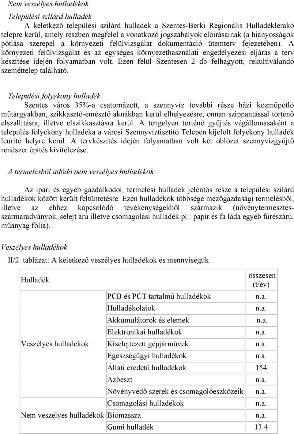 A környezeti felülvizsgálat és az egységes környezethasználati engedélyezési eljárás a terv készítése idején folyamatban volt.