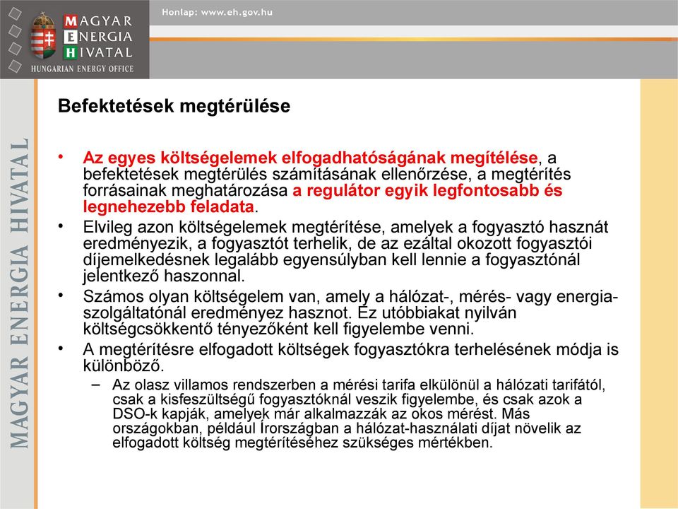 Elvileg azon költségelemek megtérítése, amelyek a fogyasztó hasznát eredményezik, a fogyasztót terhelik, de az ezáltal okozott fogyasztói díjemelkedésnek legalább egyensúlyban kell lennie a