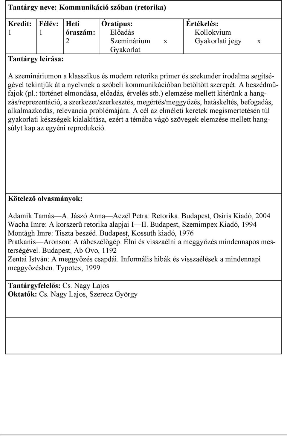 ) elemzése mellett kitérünk a hangzás/reprezentáció, a szerkezet/szerkesztés, megértés/meggyőzés, hatáskeltés, befogadás, alkalmazkodás, relevancia problémájára.