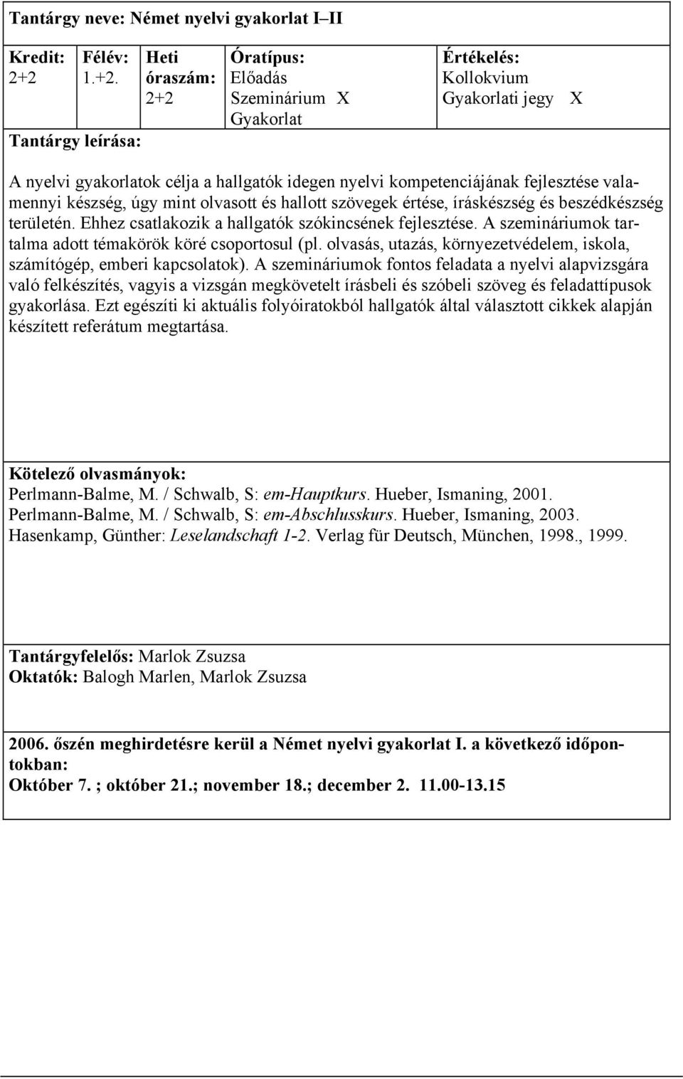 területén. Ehhez csatlakozik a hallgatók szókincsének fejlesztése. A szemináriumok tartalma adott témakörök köré csoportosul (pl.