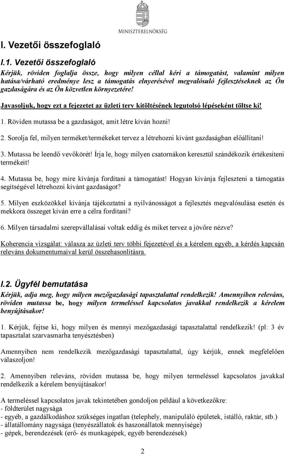 gazdaságára és az Ön közvetlen környezetére! Javasoljuk, hogy ezt a fejezetet az üzleti terv kitöltésének legutolsó lépéseként töltse ki! 1. Röviden mutassa be a gazdaságot, amit létre kíván hozni! 2.