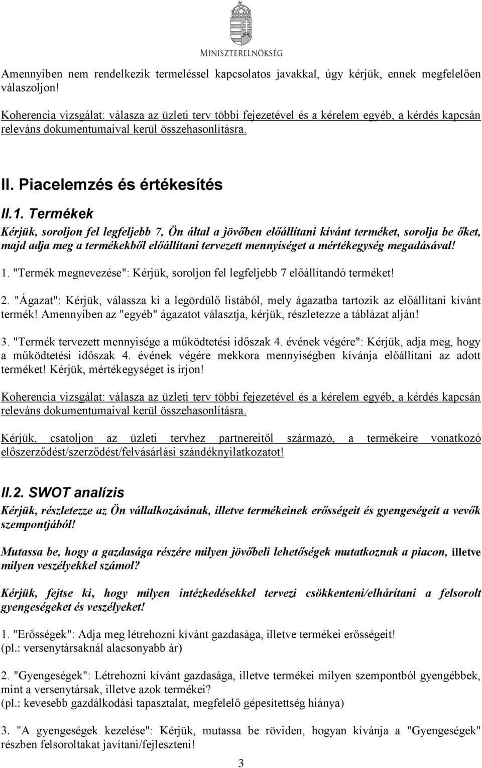 Termékek Kérjük, soroljon fel legfeljebb 7, Ön által a jövőben előállítani kívánt terméket, sorolja be őket, majd adja meg a termékekből előállítani tervezett mennyiséget a mértékegység megadásával!