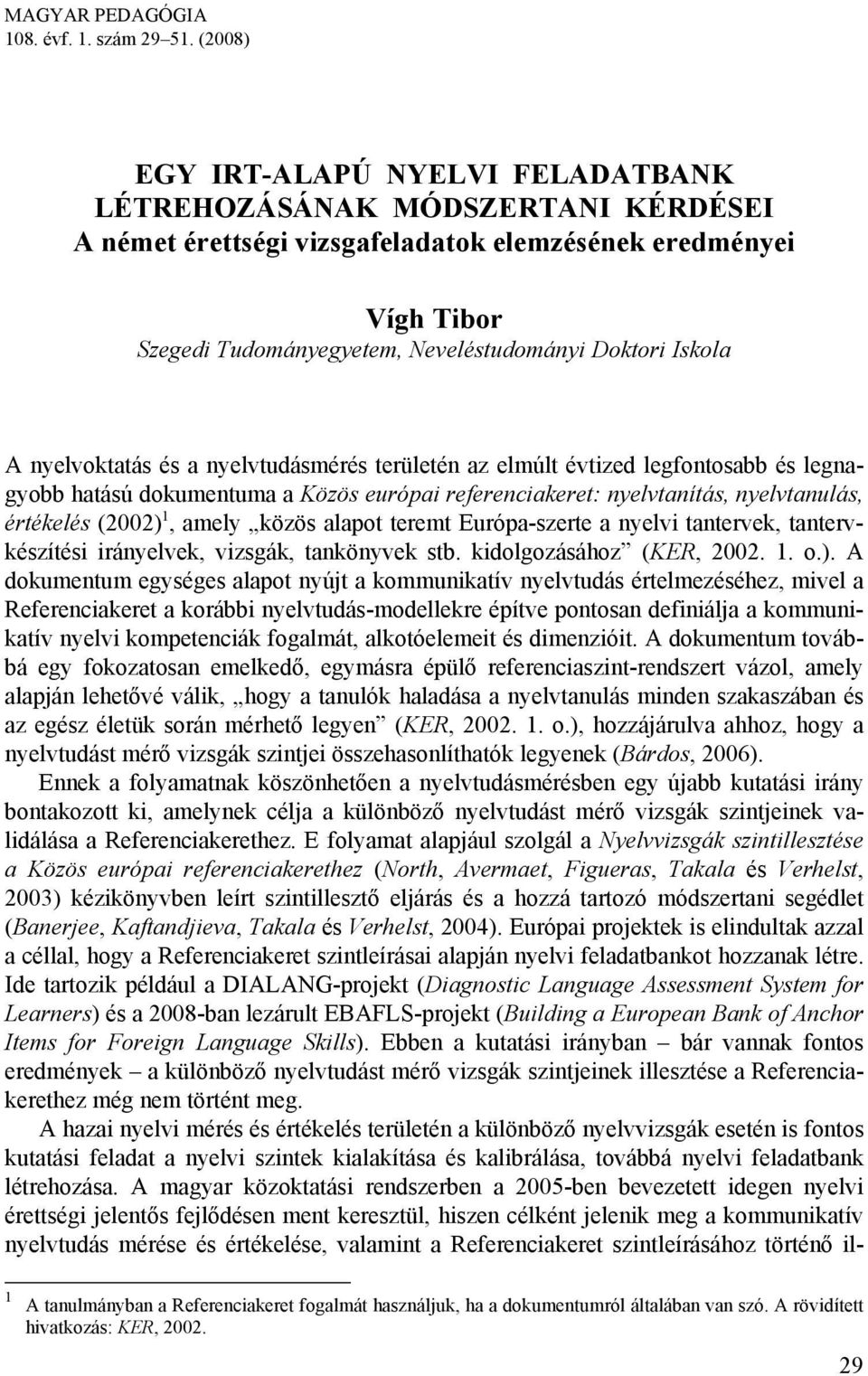 Iskola A nyelvoktatás és a nyelvtudásmérés területén az elmúlt évtized legfontosabb és legnagyobb hatású dokumentuma a Közös európai referenciakeret: nyelvtanítás, nyelvtanulás, értékelés (2002) 1,