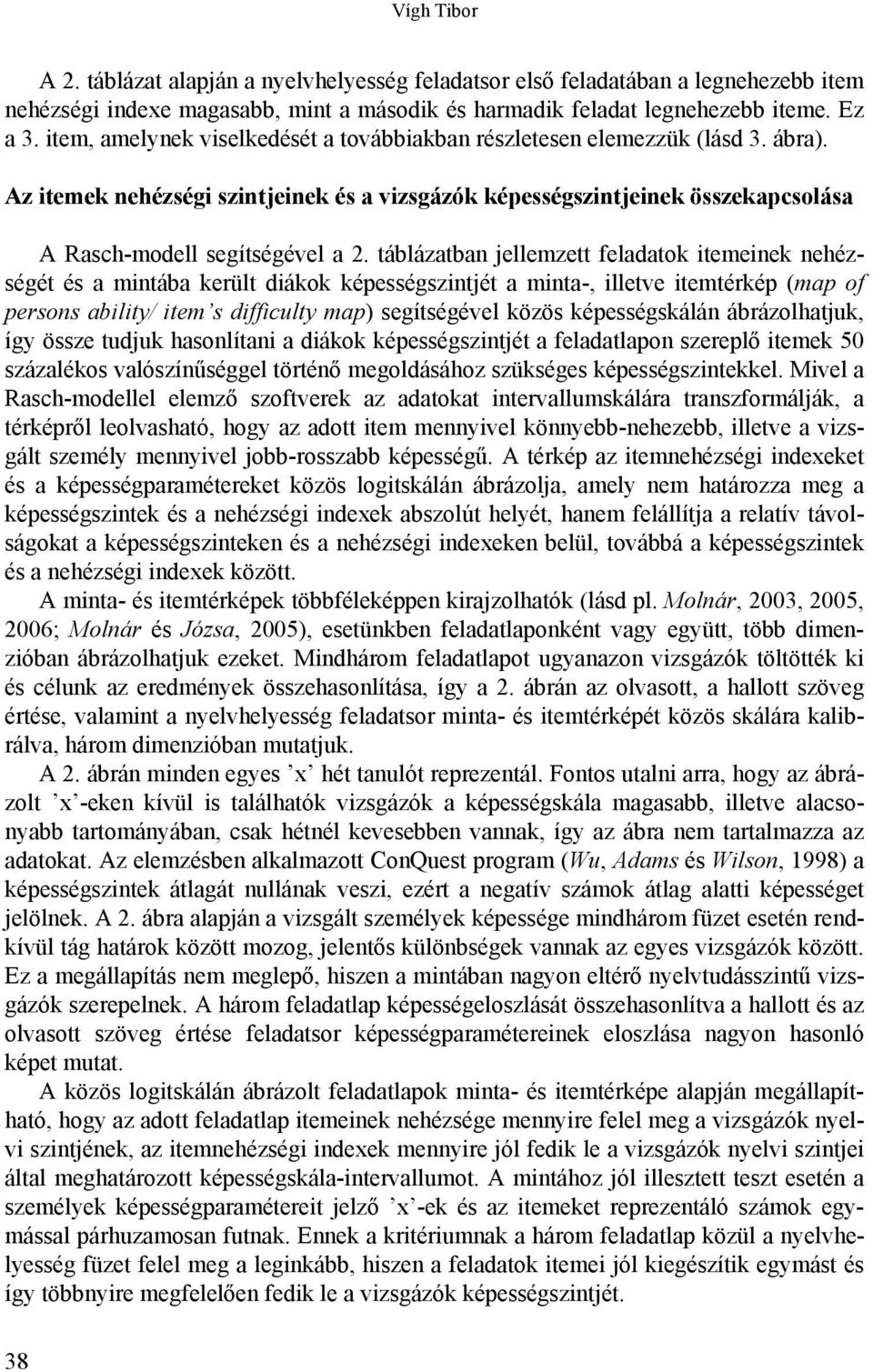 táblázatban jellemzett feladatok itemeinek nehézségét és a mintába került diákok képességszintjét a minta-, illetve itemtérkép (map of persons ability/ item s difficulty map) segítségével közös