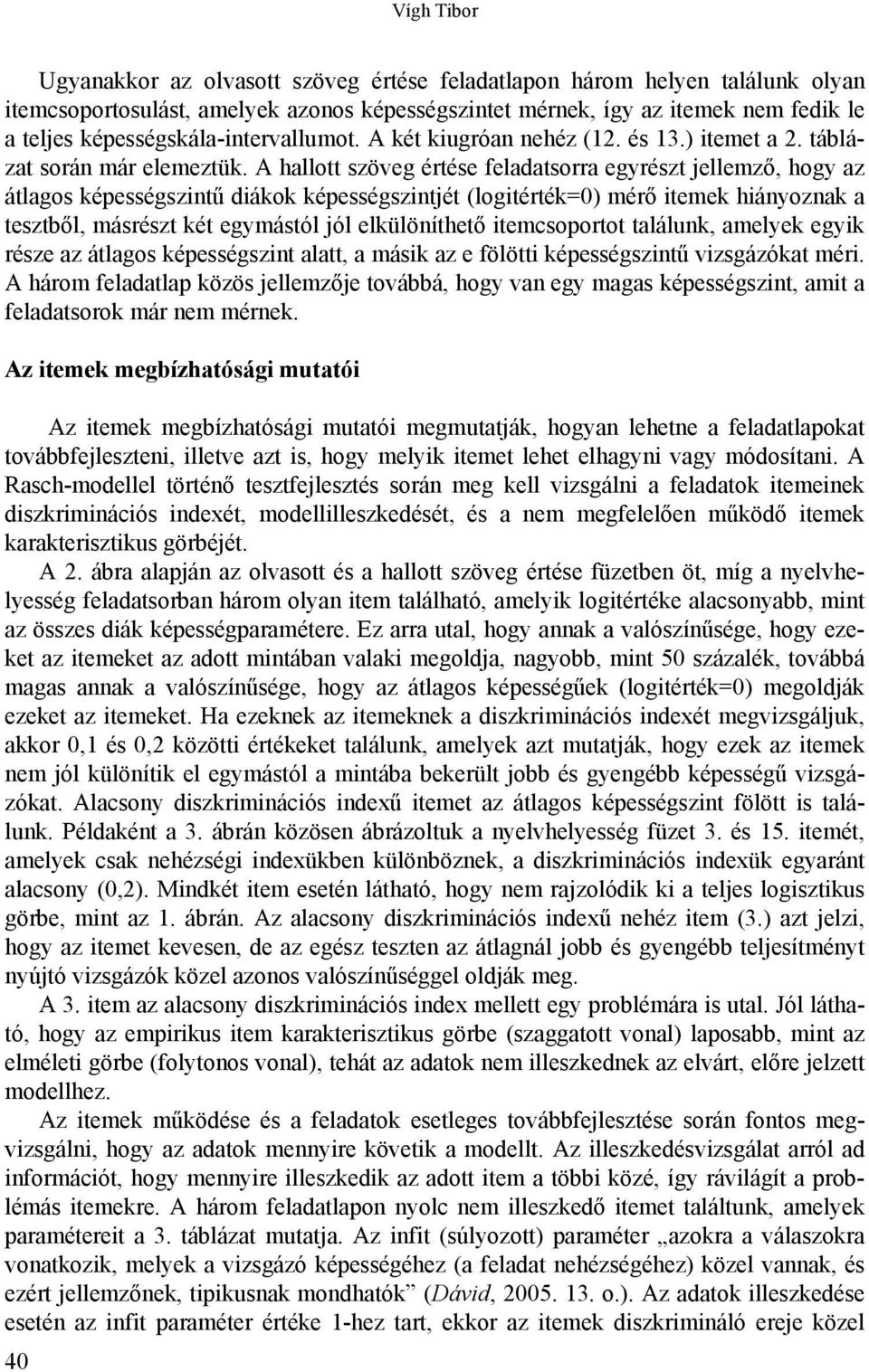 A hallott szöveg értése feladatsorra egyrészt jellemző, hogy az átlagos képességszintű diákok képességszintjét (logitérték=0) mérő itemek hiányoznak a tesztből, másrészt két egymástól jól