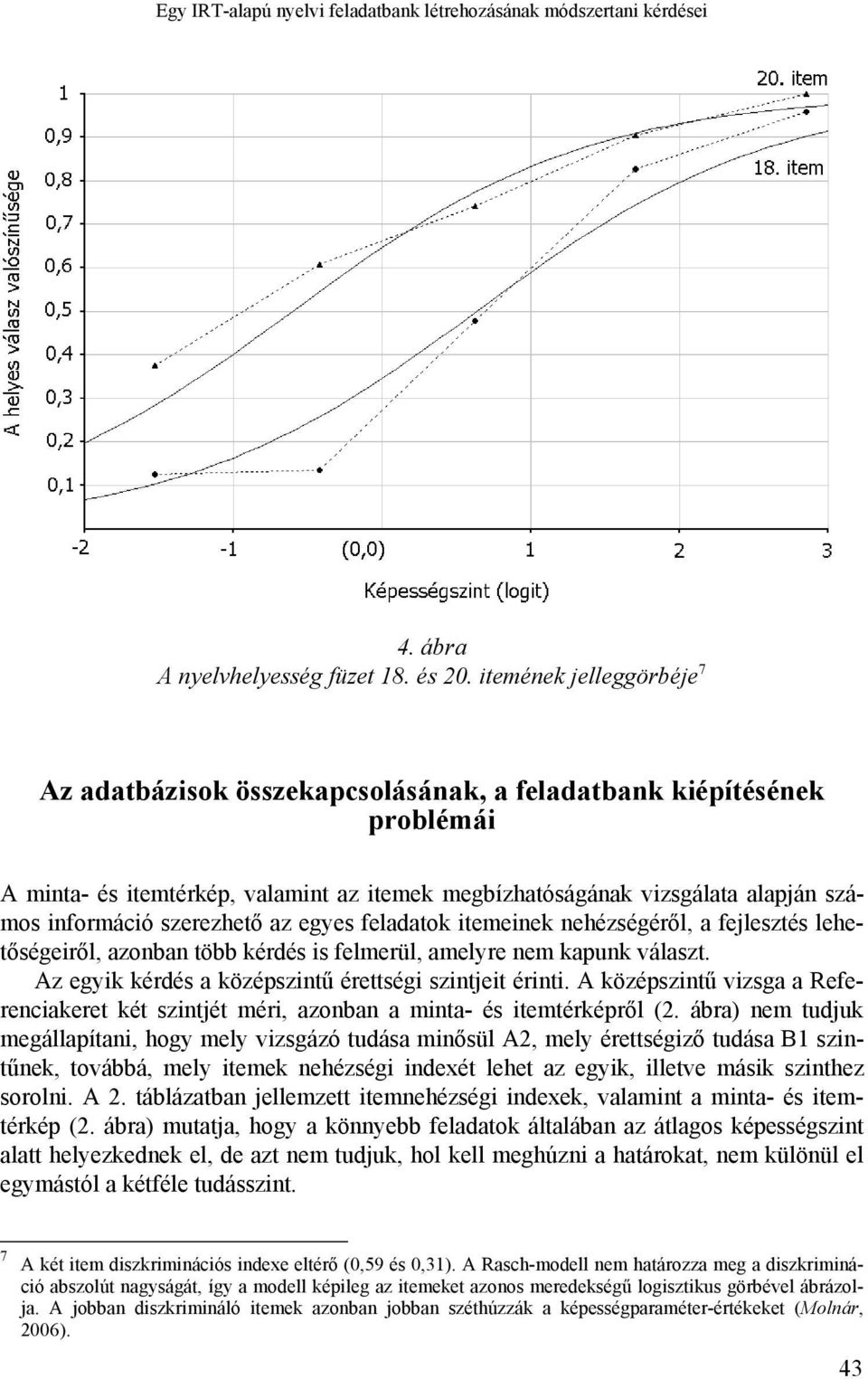 szerezhető az egyes feladatok itemeinek nehézségéről, a fejlesztés lehetőségeiről, azonban több kérdés is felmerül, amelyre nem kapunk választ.