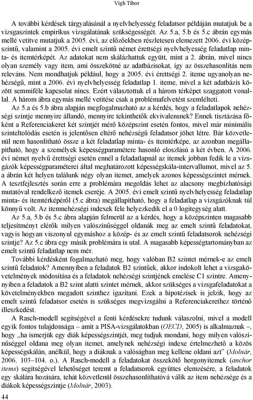 évi emelt szintű német érettségi nyelvhelyesség feladatlap minta- és itemtérképét. Az adatokat nem skálázhattuk együtt, mint a 2.