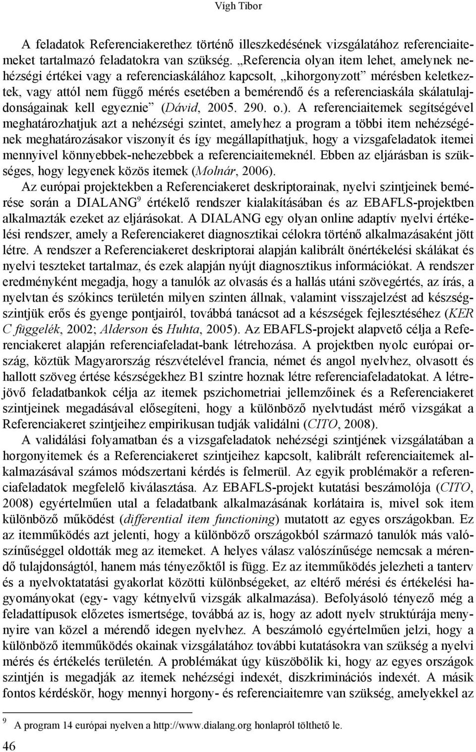 skálatulajdonságainak kell egyeznie (Dávid, 2005. 290. o.).
