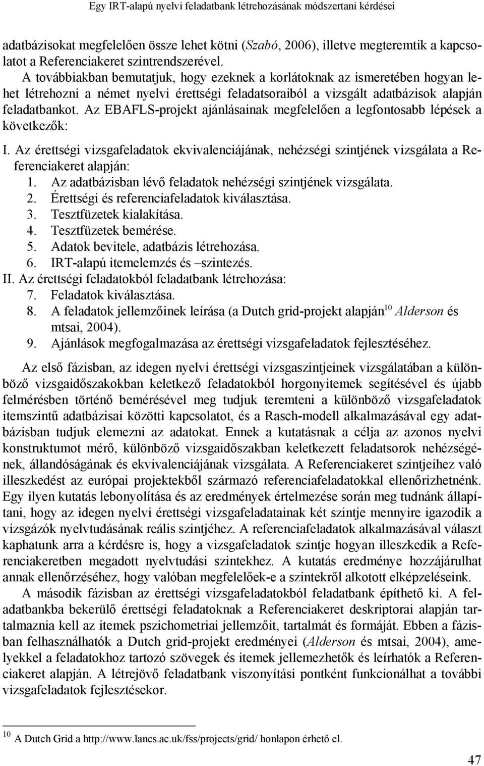 Az EBAFLS-projekt ajánlásainak megfelelően a legfontosabb lépések a következők: I. Az érettségi vizsgafeladatok ekvivalenciájának, nehézségi szintjének vizsgálata a Referenciakeret alapján: 1.