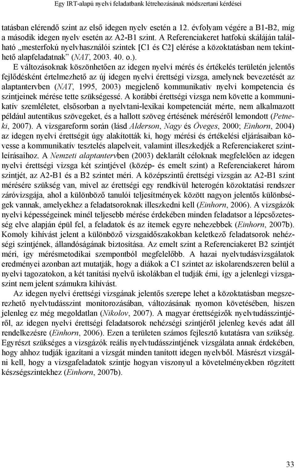 A Referenciakeret hatfokú skáláján található mesterfokú nyelvhasználói szintek [C1 és C2] elérése a közoktatásban nem tekinthető alapfeladatnak (NAT, 2003. 40. o.).