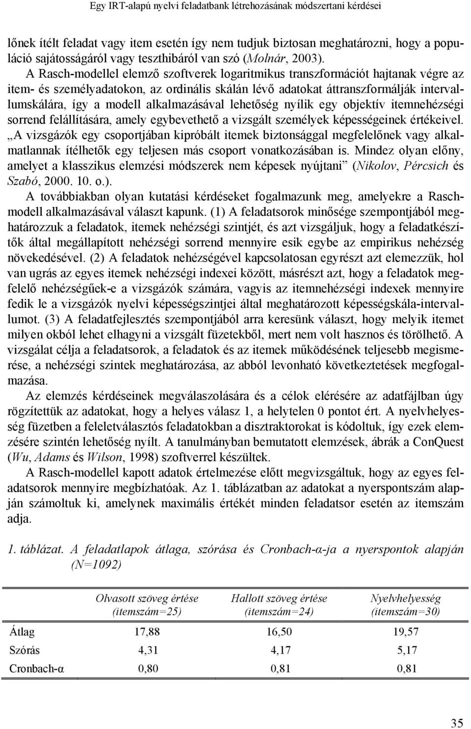 A Rasch-modellel elemző szoftverek logaritmikus transzformációt hajtanak végre az item- és személyadatokon, az ordinális skálán lévő adatokat áttranszformálják intervallumskálára, így a modell