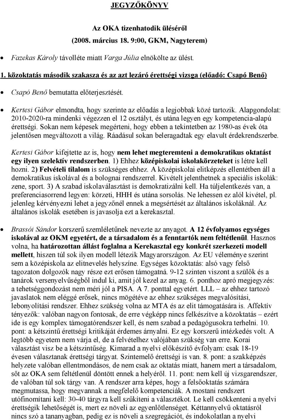 Sokan nem képesek megérteni, hogy ebben a tekintetben az 1980-as évek óta jelentősen megváltozott a világ. Ráadásul sokan beleragadtak egy elavult érdekrendszerbe.