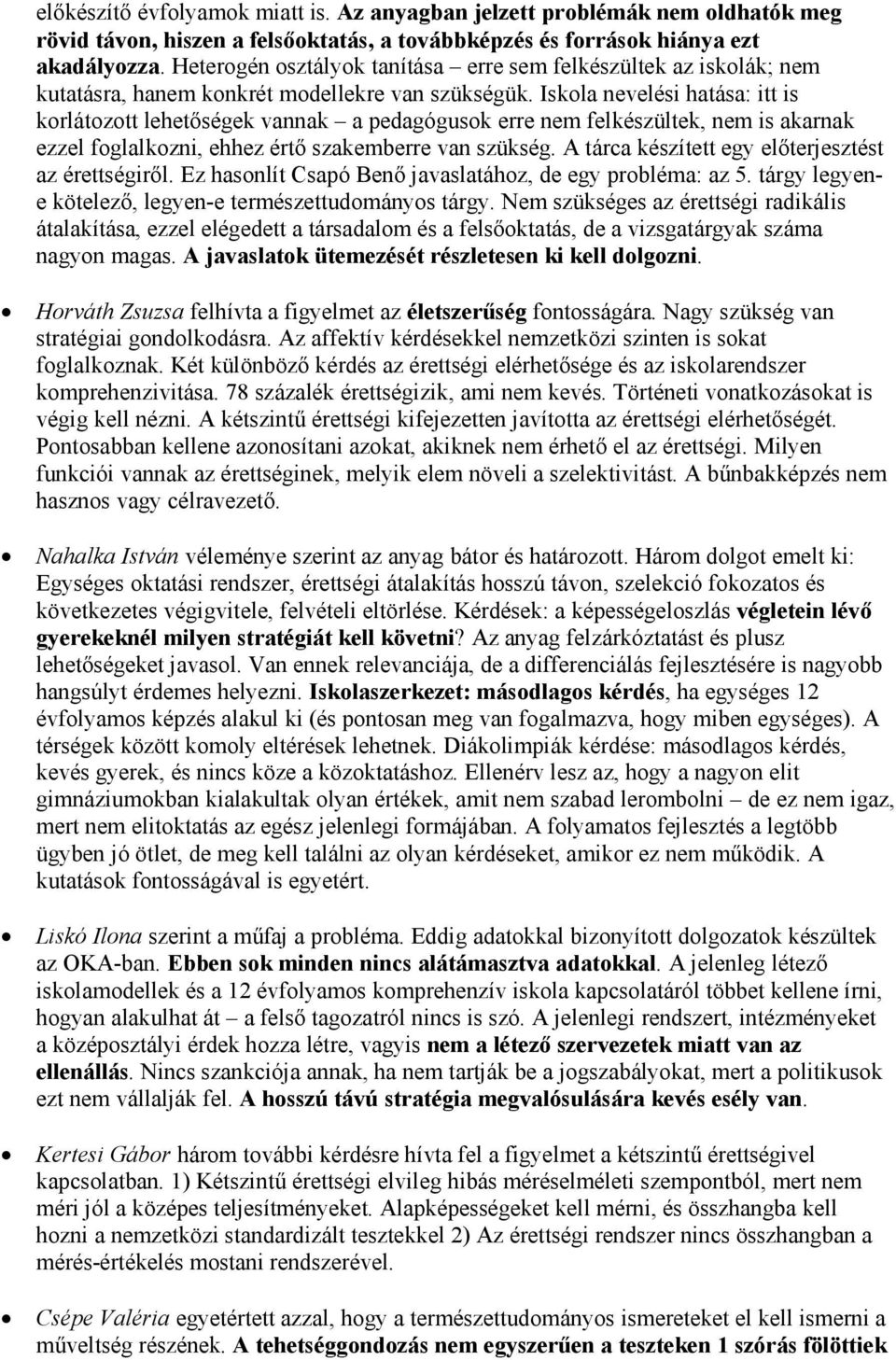 Iskola nevelési hatása: itt is korlátozott lehetőségek vannak a pedagógusok erre nem felkészültek, nem is akarnak ezzel foglalkozni, ehhez értő szakemberre van szükség.